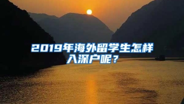 2019年海外留学生怎样入深户呢？