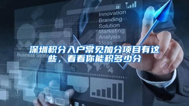 深圳积分入户常见加分项目有这些，看看你能积多少分