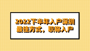 2022下半年入户深圳最佳方式，职称入户（软考报名）