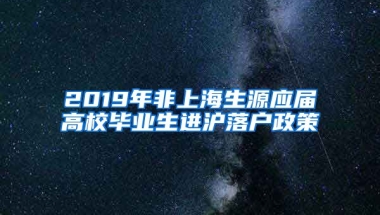 2019年非上海生源应届高校毕业生进沪落户政策