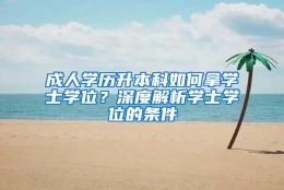 成人学历升本科如何拿学士学位？深度解析学士学位的条件