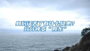 身份证丢了有什么隐患？分分钟变“股东”