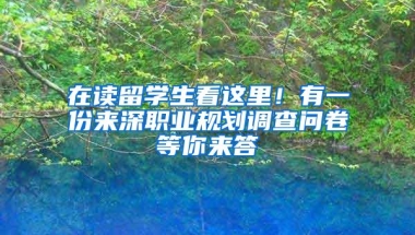 在读留学生看这里！有一份来深职业规划调查问卷等你来答