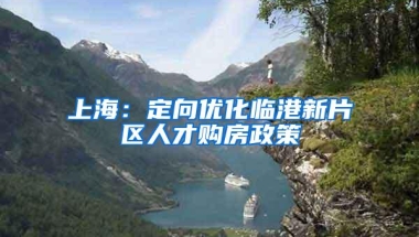上海：定向优化临港新片区人才购房政策