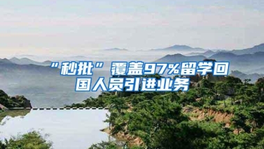 “秒批”覆盖97%留学回国人员引进业务