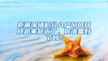 距离深圳积分入户窗口开放越来越近了，你准备好了吗？