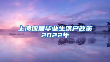 上海应届毕业生落户政策2022年