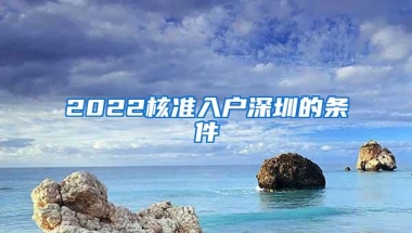 2022核准入户深圳的条件