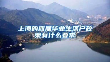 上海的应届毕业生落户政策有什么要求