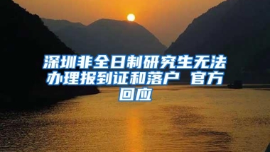 深圳非全日制研究生无法办理报到证和落户 官方回应