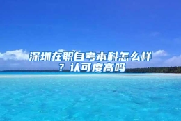 深圳在职自考本科怎么样？认可度高吗