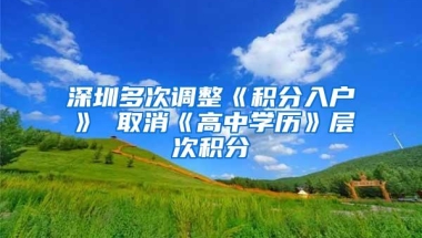 深圳多次调整《积分入户》 取消《高中学历》层次积分