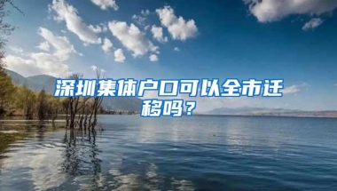 深圳集体户口可以全市迁移吗？