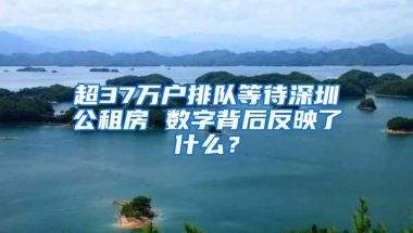 超37万户排队等待深圳公租房 数字背后反映了什么？