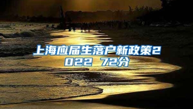 上海应届生落户新政策2022 72分