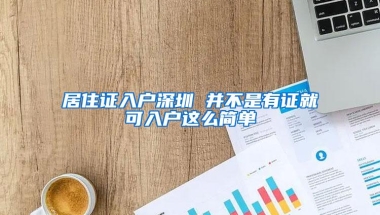 居住证入户深圳 并不是有证就可入户这么简单
