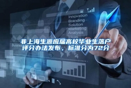 非上海生源应届高校毕业生落户评分办法发布，标准分为72分