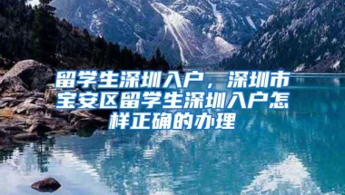 留学生深圳入户，深圳市宝安区留学生深圳入户怎样正确的办理