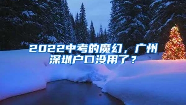 2022中考的魔幻，广州深圳户口没用了？