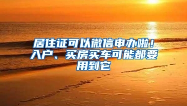 居住证可以微信申办啦！入户、买房买车可能都要用到它