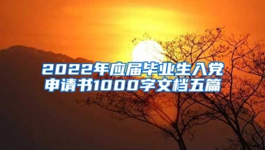 2022年应届毕业生入党申请书1000字文档五篇