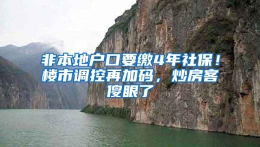 非本地户口要缴4年社保！楼市调控再加码，炒房客傻眼了