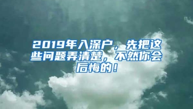 2019年入深户，先把这些问题弄清楚，不然你会后悔的！