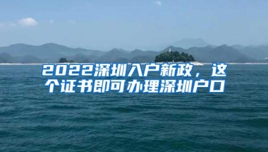 2022深圳入户新政，这个证书即可办理深圳户口