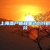 上海落户新政策2021积分