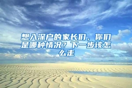想入深户的家长们，你们是哪种情况？下一步该怎么走