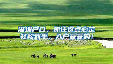 深圳户口，抓住这点必定轻松到手，入户妥妥的！
