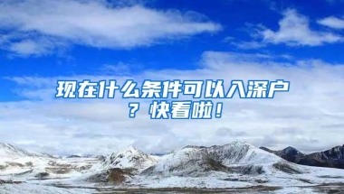 现在什么条件可以入深户？快看啦！