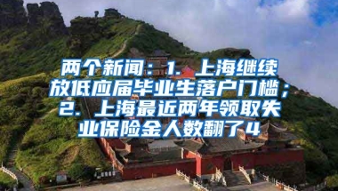 两个新闻：1. 上海继续放低应届毕业生落户门槛；2. 上海最近两年领取失业保险金人数翻了4