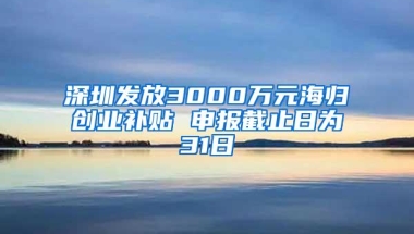 深圳发放3000万元海归创业补贴 申报截止日为31日