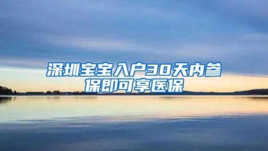 深圳宝宝入户30天内参保即可享医保