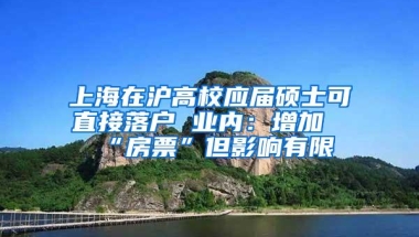 上海在沪高校应届硕士可直接落户 业内：增加“房票”但影响有限