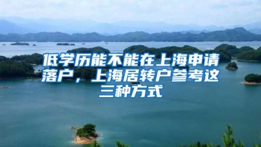 低学历能不能在上海申请落户，上海居转户参考这三种方式