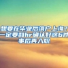 想要在毕业后落户上海？一定要和hr确认好这6件事后再入职