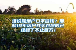 谁说深圳户口不值钱？那些19年落户并买对房的已经赚了不止百万！