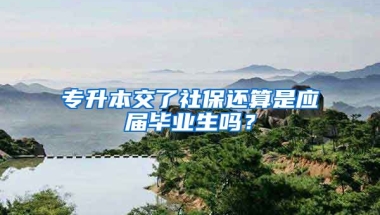 专升本交了社保还算是应届毕业生吗？