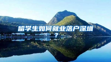 留学生如何就业落户深圳？
