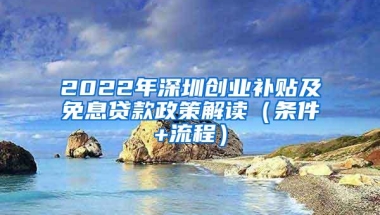 2022年深圳创业补贴及免息贷款政策解读（条件+流程）