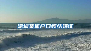 深圳集体户口领结婚证