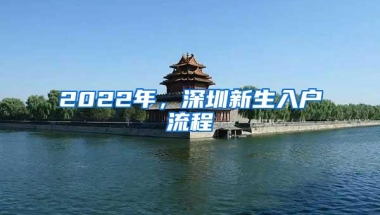 2022年，深圳新生入户流程
