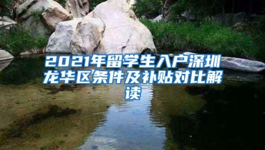 2021年留学生入户深圳龙华区条件及补贴对比解读