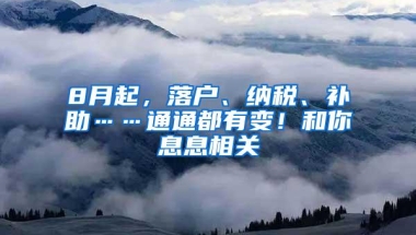 8月起，落户、纳税、补助……通通都有变！和你息息相关