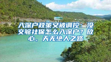 入深户政策又被调控：没交够社保怎么入深户？放心，天无绝人之路