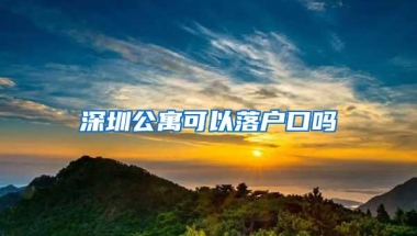 深圳公寓可以落户口吗
