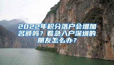 2022年积分落户会增加名额吗？着急入户深圳的朋友怎么办？