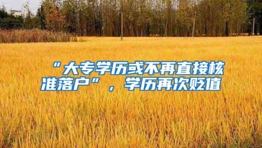 “大专学历或不再直接核准落户”，学历再次贬值